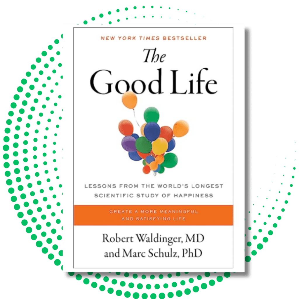 Robert Waldinger’s Longitudinal Study – The Good Life Book Reflections